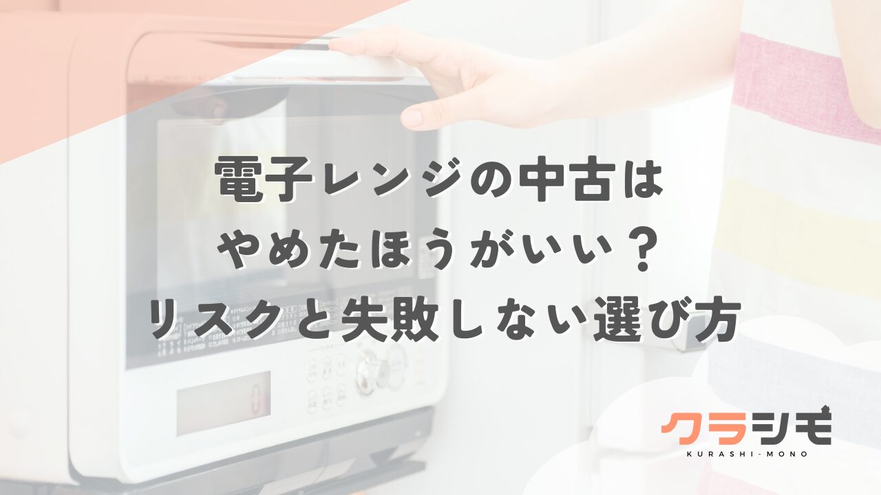 電子レンジの中古はやめたほうがいい？リスクと失敗しない選び方