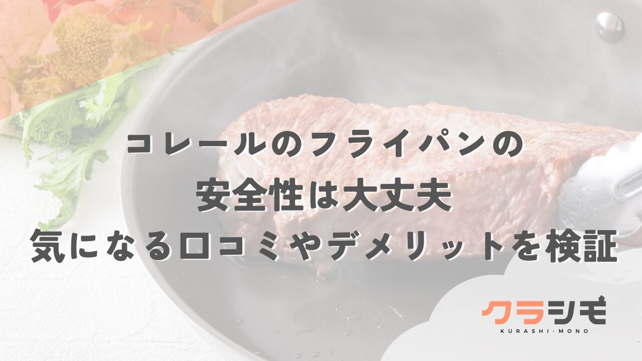 コレールのフライパンの安全性は大丈夫？気になる口コミやデメリットを検証