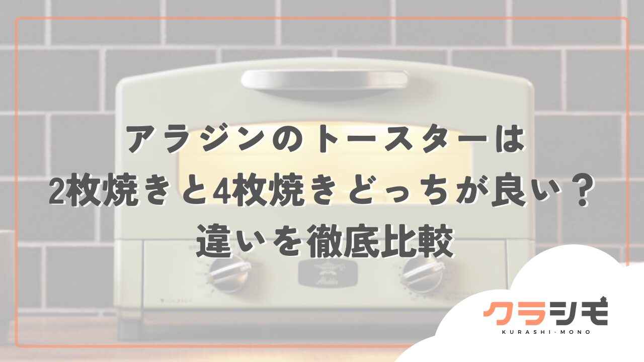 アラジンのトースターは2枚焼きと4枚焼きどっちが良い？違いを徹底比較