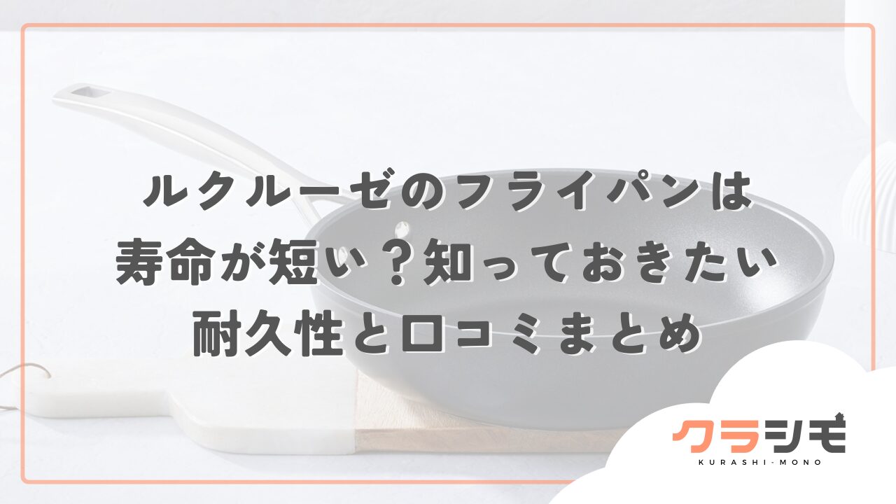 ルクルーゼのフライパンは寿命が短い？知っておきたい耐久性と口コミまとめ