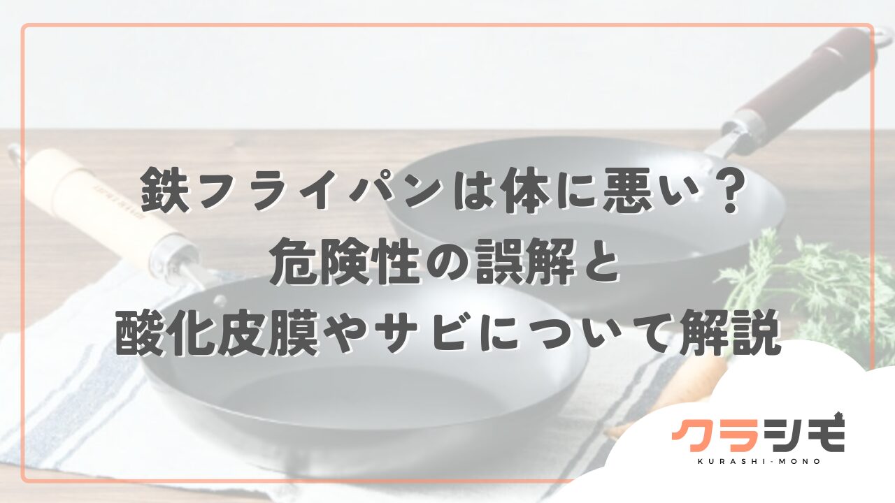 鉄フライパンは体に悪い？危険性の誤解と酸化皮膜やサビについて解説