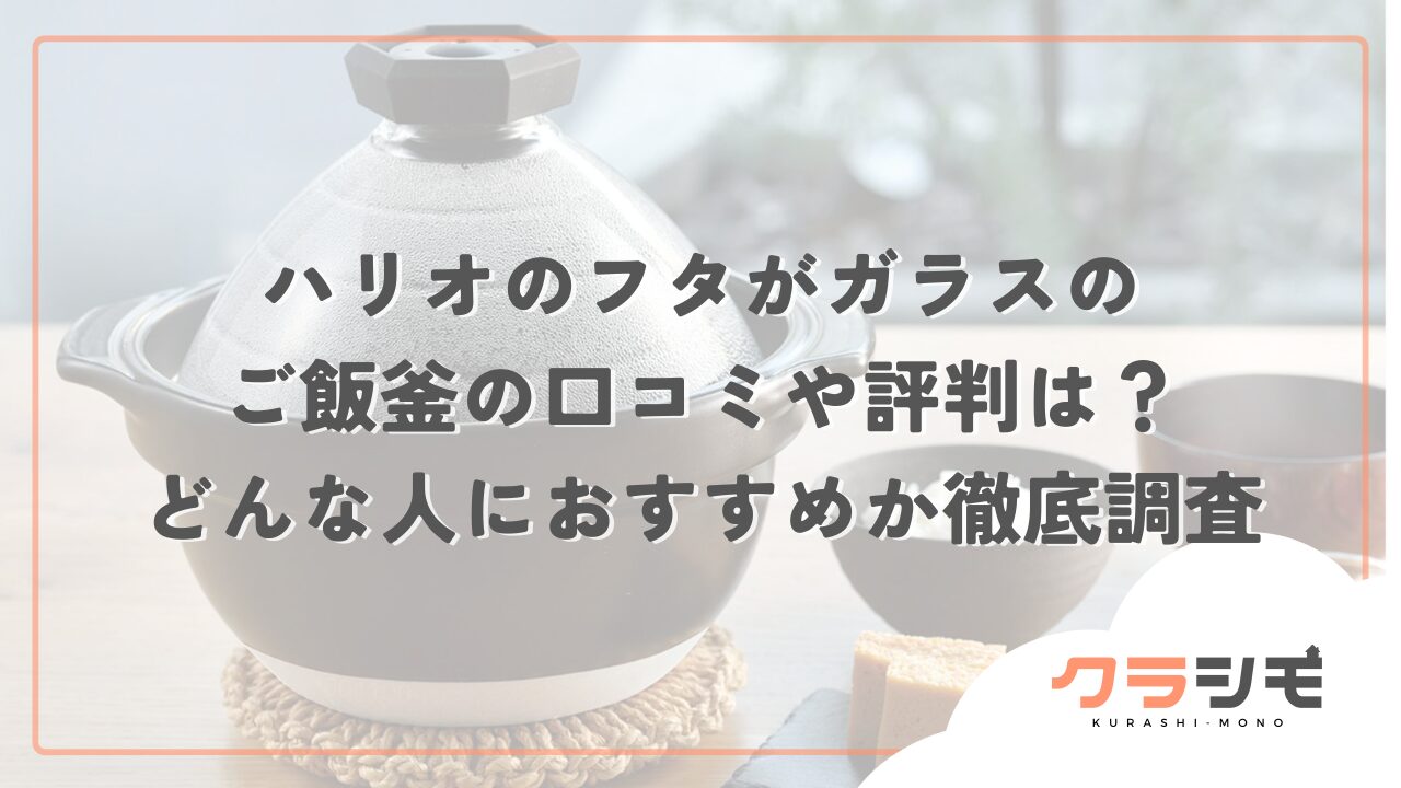 ハリオのフタがガラスのご飯釜の口コミや評判は？どんな人におすすめか徹底調査